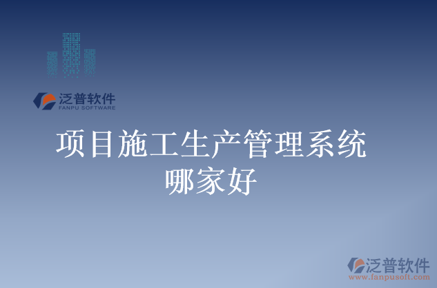項目施工生產(chǎn)管理系統(tǒng)哪家好