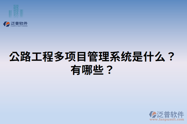 公路工程多項目管理系統(tǒng)是什么？有哪些？