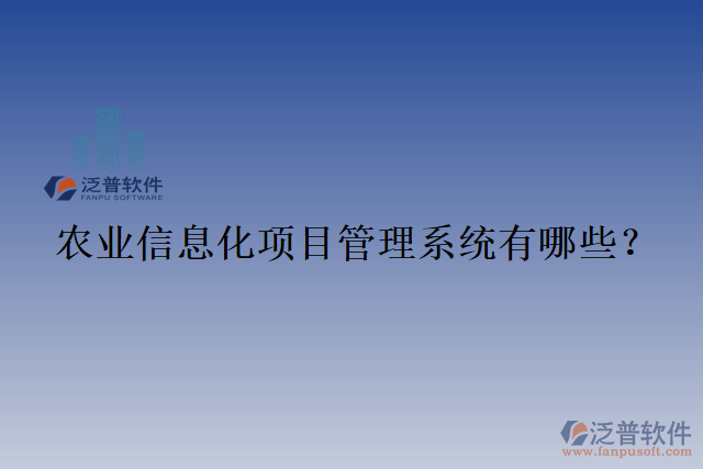 農(nóng)業(yè)信息化項(xiàng)目管理系統(tǒng)有哪些？