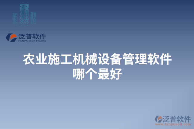農(nóng)業(yè)施工機(jī)械設(shè)備管理軟件哪個(gè)最好