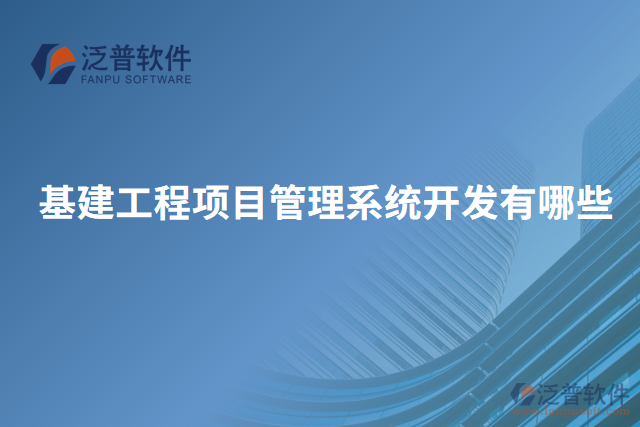 基建工程項(xiàng)目管理系統(tǒng)開(kāi)發(fā)有哪些