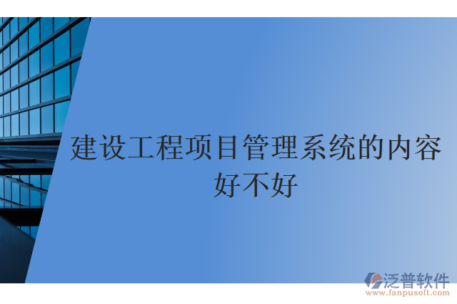 建設(shè)工程項(xiàng)目管理系統(tǒng)的內(nèi)容好不好