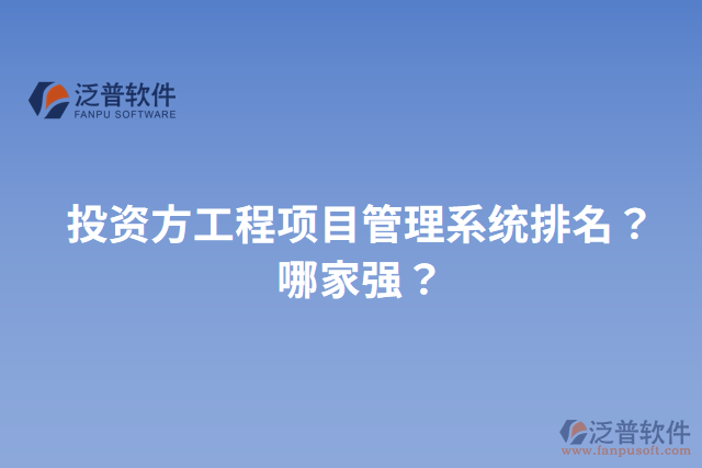 投資方工程項(xiàng)目管理系統(tǒng)排名？哪家強(qiáng)？