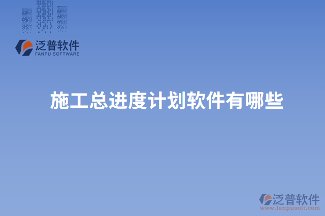 施工總進(jìn)度計(jì)劃軟件有哪些