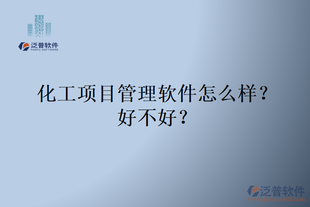 化工項(xiàng)目管理軟件怎么樣？好不好？