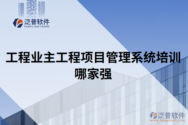 工程業(yè)主工程項(xiàng)目管理系統(tǒng)培訓(xùn)哪家強(qiáng)