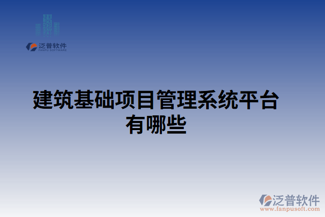 建筑基礎(chǔ)項(xiàng)目管理系統(tǒng)平臺有哪些