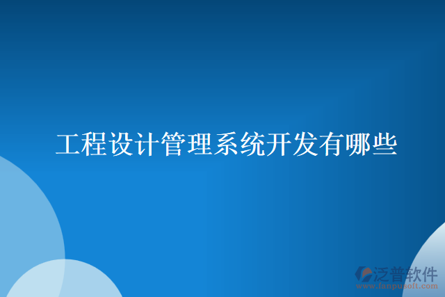 工程設(shè)計(jì)管理系統(tǒng)開發(fā)有哪些