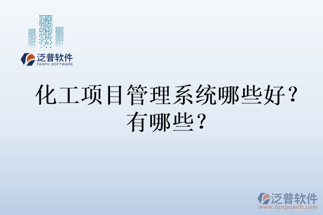 化工項(xiàng)目管理系統(tǒng)哪些好？有哪些？