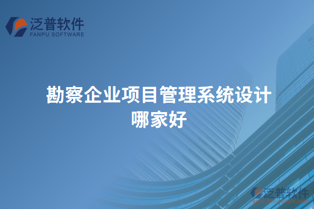 勘察企業(yè)項目管理系統(tǒng)設(shè)計哪家好