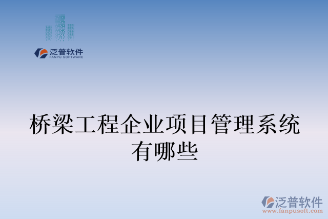 橋梁工程企業(yè)項目管理系統(tǒng)有哪些