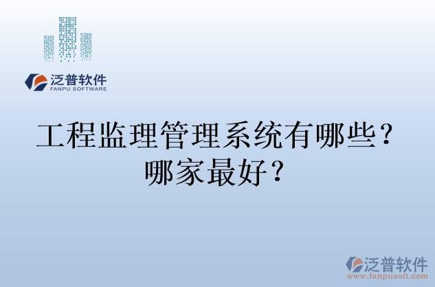 工程監(jiān)理管理系統(tǒng)有哪些？哪家最好？