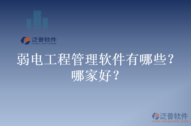 弱電工程管理軟件有哪些？哪家好？