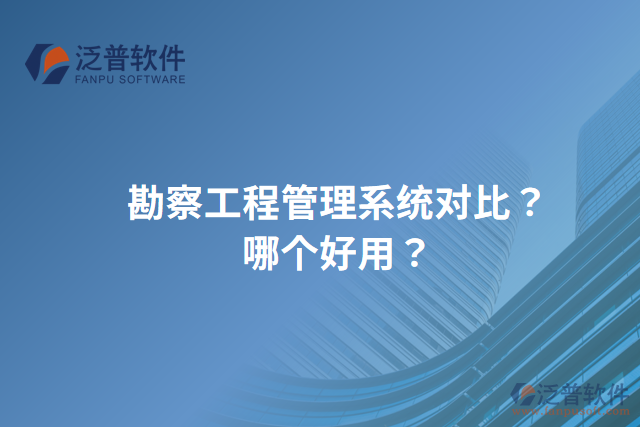 勘察工程管理系統(tǒng)對比？哪個(gè)好用？