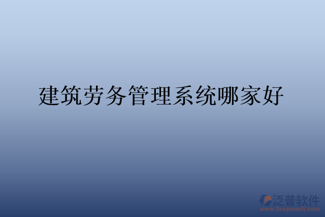 建筑勞務管理系統(tǒng)哪家好
