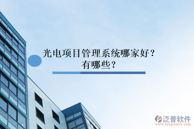 光電項目管理系統(tǒng)哪家好？有哪些？