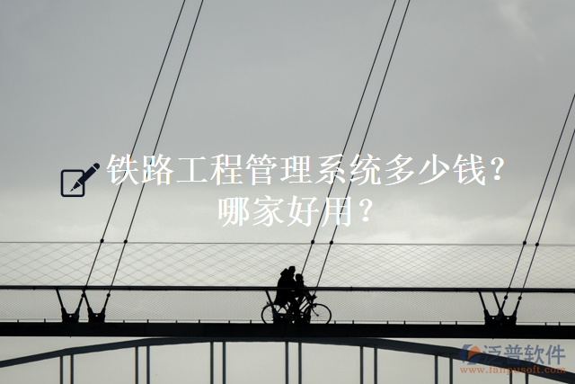 鐵路工程管理系統(tǒng)多少錢？哪家好用？