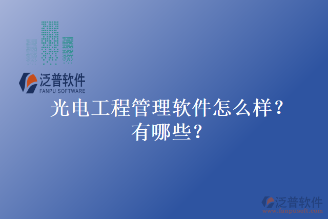 光電工程管理軟件怎么樣？有哪些？