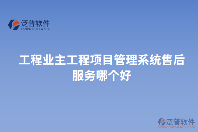 工程業(yè)主工程項目管理系統(tǒng)售后服務哪個好