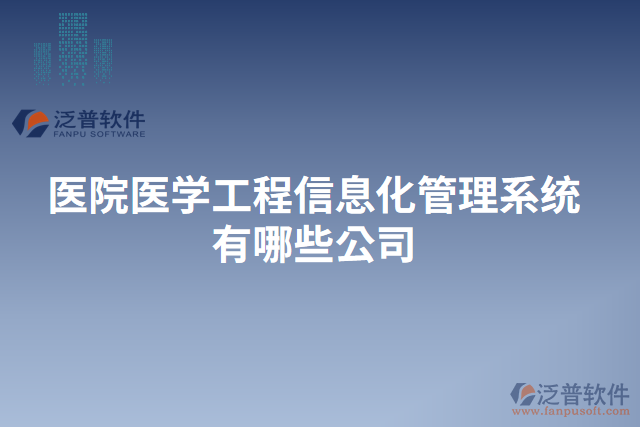 醫(yī)院醫(yī)學工程信息化管理系統(tǒng)有哪些公司