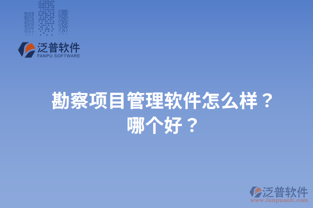 勘察項(xiàng)目管理軟件怎么樣？哪個(gè)好？
