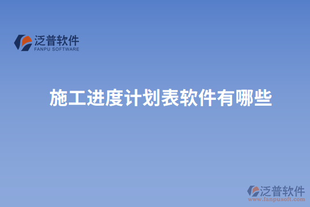施工進(jìn)度計劃表軟件有哪些