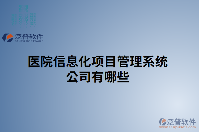 醫(yī)院信息化項(xiàng)目管理系統(tǒng)公司有哪些