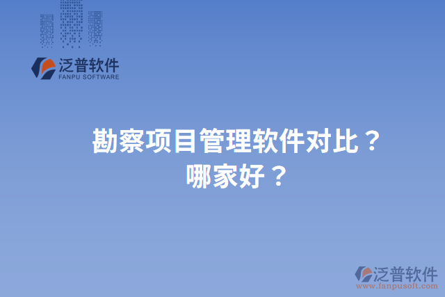 勘察項(xiàng)目管理軟件對比？哪家好？
