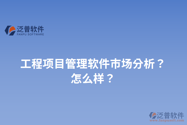 工程項(xiàng)目管理軟件市場分析？怎么樣？