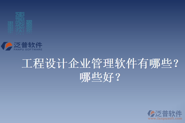 工程設(shè)計(jì)企業(yè)管理軟件有哪些？哪些好？