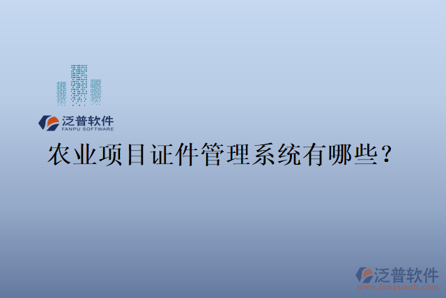 農(nóng)業(yè)項(xiàng)目證件管理系統(tǒng)有哪些？