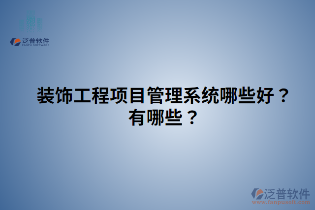 裝飾工程項(xiàng)目管理系統(tǒng)哪些好？有哪些？
