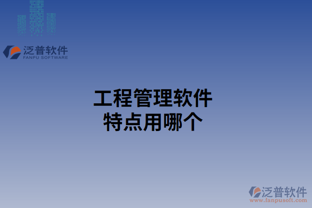 工程管理軟件特點(diǎn)用哪個