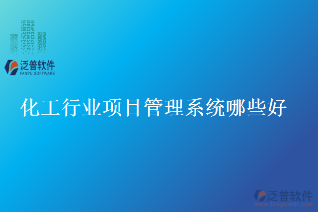 化工行業(yè)項(xiàng)目管理系統(tǒng)哪些好