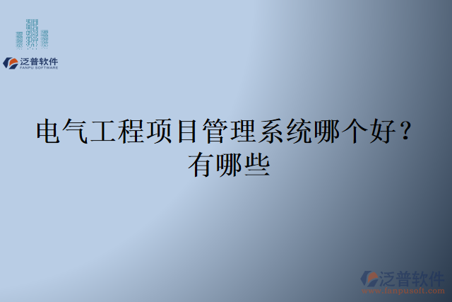 電氣工程項(xiàng)目管理系統(tǒng)哪個(gè)好？有哪些