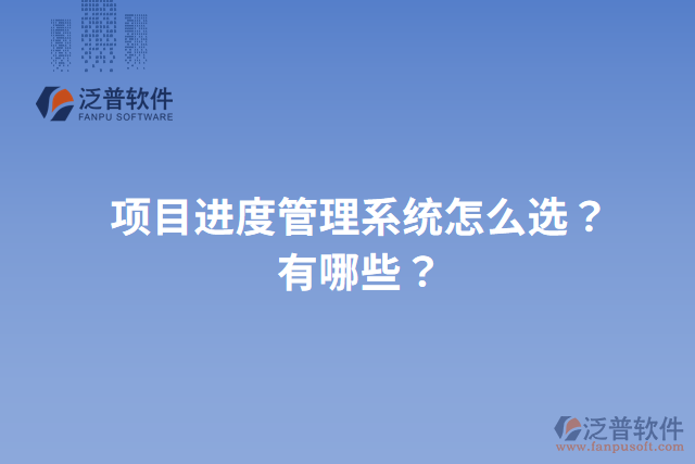 項目進度管理系統(tǒng)怎么選？有哪些？