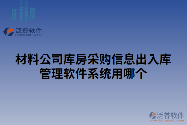 材料公司庫(kù)房采購(gòu)信息出入庫(kù)管理軟件系統(tǒng)用哪個(gè)