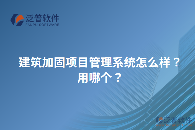 建筑加固項(xiàng)目管理系統(tǒng)怎么樣？用哪個(gè)？