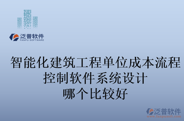 智能化建筑工程單位成本流程控制軟件系統(tǒng)設(shè)計(jì)哪個(gè)比較好