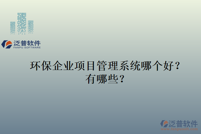 環(huán)保企業(yè)項目管理系統(tǒng)哪個好？有哪些？
