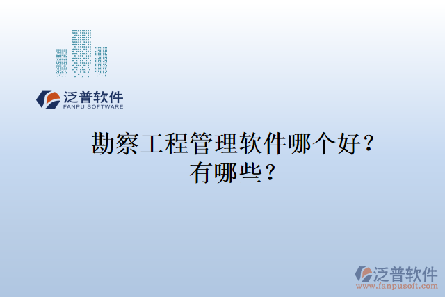 勘察工程管理軟件哪個好？有哪些？