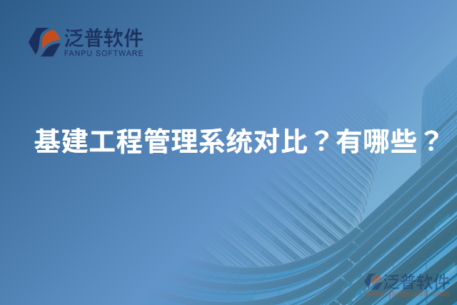 基建工程管理系統(tǒng)對(duì)比？有哪些？