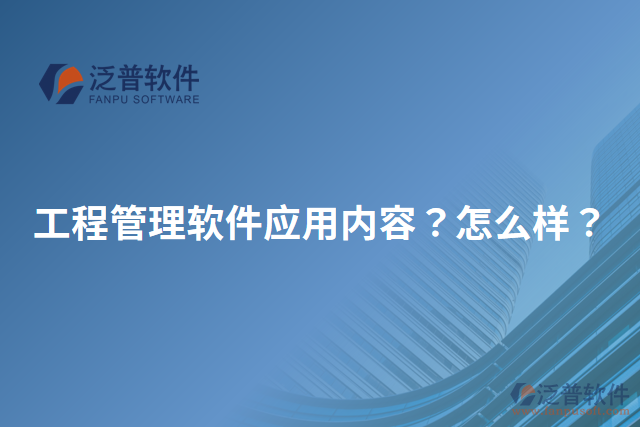 工程管理軟件應(yīng)用內(nèi)容？怎么樣？