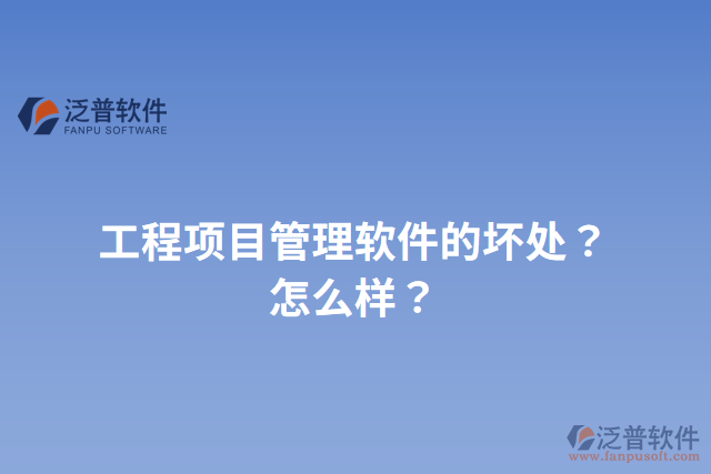 工程項目管理軟件的壞處？怎么樣？