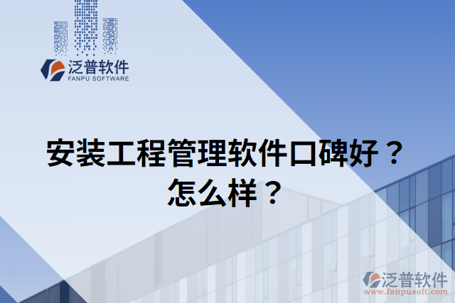 安裝工程管理軟件口碑好？怎么樣？