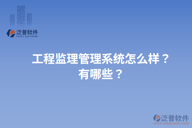 工程監(jiān)理管理系統(tǒng)怎么樣？有哪些？