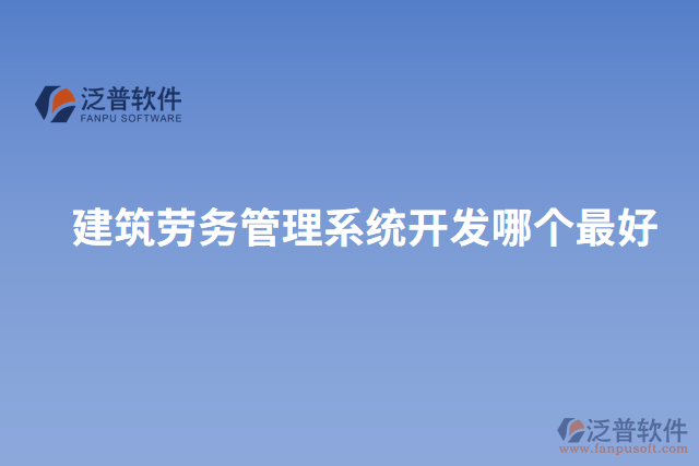 建筑勞務(wù)管理系統(tǒng)開(kāi)發(fā)哪個(gè)最好