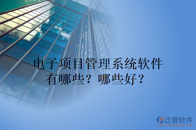 電子項目管理系統(tǒng)軟件有哪些？哪些好？