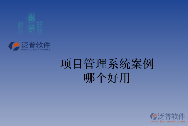 項(xiàng)目管理系統(tǒng)案例哪個(gè)好用