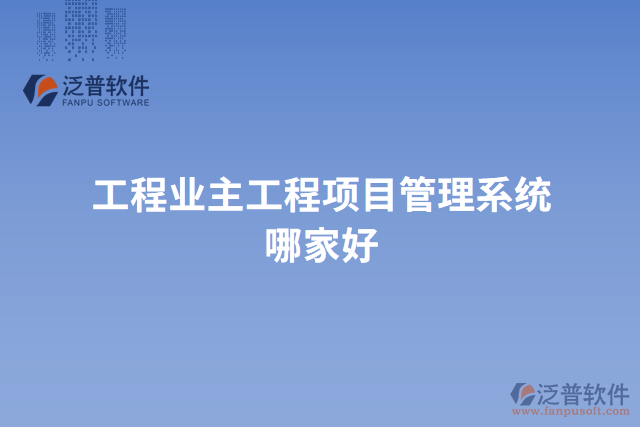 工程業(yè)主工程項目管理系統(tǒng)哪家好